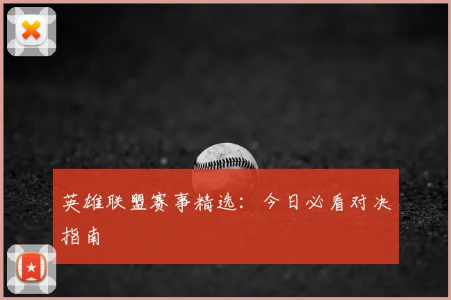 英雄联盟赛事精选：今日必看对决指南