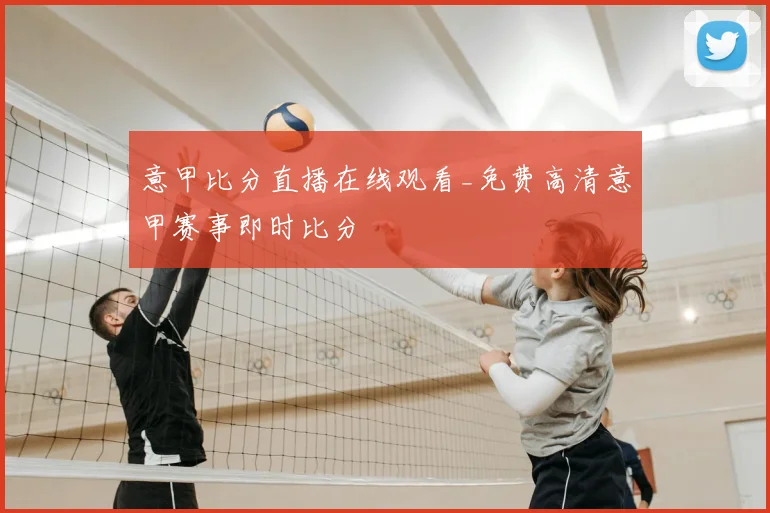 意甲比分直播在线观看_免费高清意甲赛事即时比分